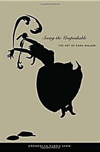 Seeing the Unspeakable: The Art of Kara Walker (Paperback)