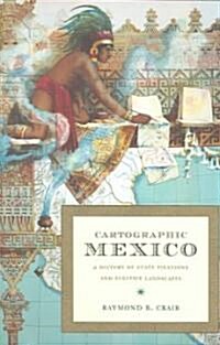 Cartographic Mexico: A History of State Fixations and Fugitive Landscapes (Paperback)