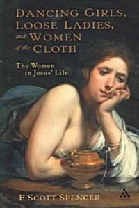 Dancing Girls, Loose Ladies, and Women of the Cloth : The Women in Jesus Life (Paperback)