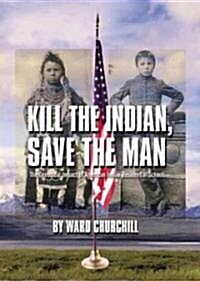 Kill the Indian, Save the Man: The Genocidal Impact of American Indian Residential Schools (Paperback)