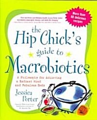 The Hip Chicks Guide to Macrobiotics: A Philosophy for Achieving a Radiant Mind and a Fabulous Body (Paperback)