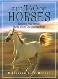 The Tao of Horses: Exploring How Horses Guide Us on Our Spiritual Path (Paperback)