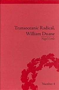 Transoceanic Radical: William Duane : National Identity and Empire, 1760-1835 (Hardcover)
