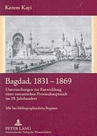 Bagdad, 1831-1869: Untersuchungen Zur Entwicklung Einer Osmanischen Provinzhauptstadt Im 19. Jahrhundert- Mit Bio-Bibliographischem Regis (Paperback)