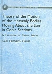 Theory Of The Motion Of The Heavenly Bodies Moving About The Sun In Conic Sections (Hardcover)