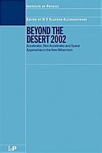 Beyond the Desert 2002 : Accelerator, Non-Accelerator and Space Approaches in the New Millennium (Hardcover)