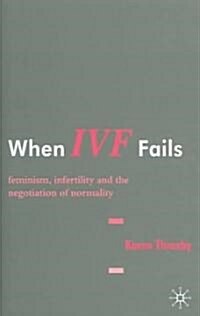 When Ivf Fails: Feminism, Infertility and the Negotiation of Normality (Hardcover)