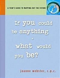 If You Could Be Anything, What Would It Be?: A Teens Guide to Mapping Out the Future (Paperback)
