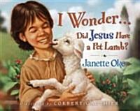 I Wonder... Did Jesus Have a Pet Lamb? (Hardcover)