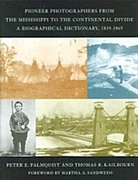 Pioneer Photographers from the Mississippi to the Continental Divide: A Biographical Dictionary, 1839-1865                                             (Hardcover)