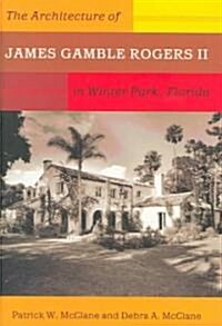 The Architecture of James Gamble Rogers II in Winter Park, Florida (Hardcover)