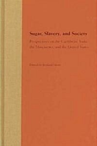 Sugar, Slavery, and Society: Perspectives on the Caribbean, India, the Mascarenes, and the United States (Hardcover)