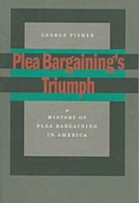 Plea Bargainings Triumph: A History of Plea Bargaining in America (Paperback)