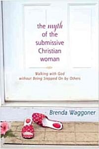 The Myth Of The Submissive Christian Woman (Paperback)