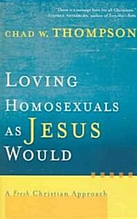 Loving Homosexuals as Jesus Would: A Fresh Christian Approach (Paperback)