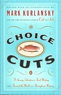 Choice Cuts: A Savory Selection of Food Writing from Around the World and Throughout History (Paperback)