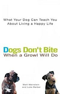 Dogs Dont Bite When a Growl Will Do: What Your Dog Can Teach You about Living a Happy Life (Paperback)