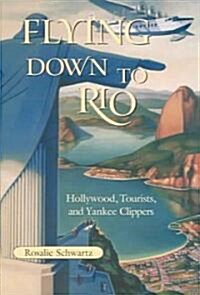 Flying Down to Rio: Hollywood, Tourists, and Yankee Clippers (Paperback)