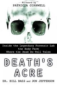 Deaths Acre: Inside the Legendary Forensic Lab the Body Farm Where the Dead Do Tell Tales (Paperback)