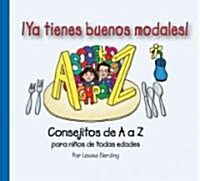 Ya Tienes Buenos Modales!: Consejitos de A to Z Para Ninos de Todas Edades (Hardcover, 2)