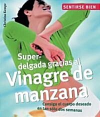 Superdelgada Gracias Al Vinagre de Manzana: Consiga El Cuerpo Deseado En Tan Solo DOS Semanas (Paperback)