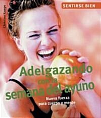 Adelgazando Con La Semana Del Ayuno : Nueva Fuerza Para Cuerpo Y Mente / Losing Weight With The Week Long Fast (Paperback, POC)