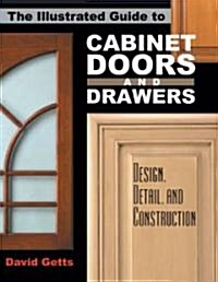 The Illustrated Guide to Cabinet Doors and Drawers: Design, Detail, and Construction (Paperback)