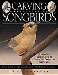 Carving Award-Winning Songbirds: An Encyclopedia of Carving, Sculpting and Painting Techniques (Paperback)