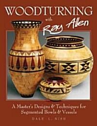 Woodturning with Ray Allen: A Masters Designs & Techniques for Segemented Bowls and Vessels (Paperback)