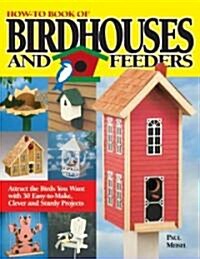 How-To Book of Birdhouses and Feeders: Attract the Birds You Want with 30 Easy-To-Make, Clever and Sturdy Projects (Paperback)