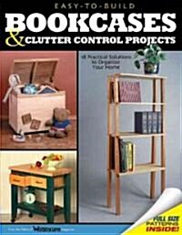 Easy-To-Build Bookcases & Clutter Control Projects: 18 Practical Solutions to Organize Your Home (Paperback)