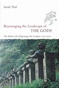 Rearranging the Landscape of the Gods: The Politics of a Pilgrimage Site in Japan, 1573-1912 (Paperback)