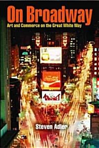 On Broadway: Art and Commerce on the Great White Way (Paperback)