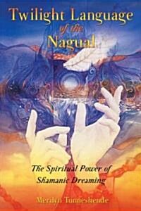 Twilight Language of the Nagual: The Spiritual Power of Shamanic Dreaming (Paperback)