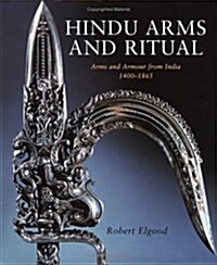 Hindu Arms and Ritual: Arms and Armour from India 1400-1865 (Hardcover)