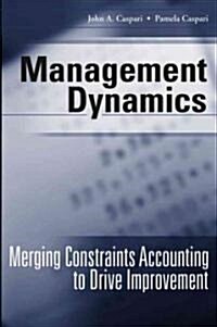 Management Dynamics: Merging Constraints Accounting to Drive Improvement (Hardcover)