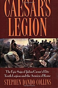Caesars Legion: The Epic Saga of Julius Caesars Elite Tenth Legion and the Armies of Rome (Paperback)