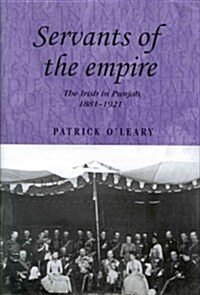 Servants of the Empire : The Irish in Punjab 1881–1921 (Hardcover)
