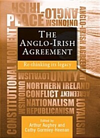 The Anglo-Irish Agreement : Rethinking Its Legacy (Hardcover)