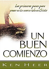 Un Buen Comienzo (a Good Start): Los Primeros Pasos Para Crecer En Tu Nueva Vida En Cristo (First Steps for Growing in Your New Life in Christ) (Paperback)