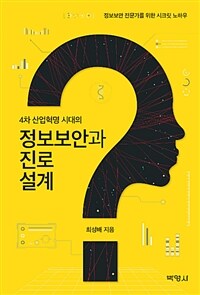 (4차 산업혁명 시대의) 정보보안과 진로설계 :정보보안 전문가를 위한 시크릿 노하우 