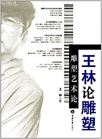 雕塑藝術論:王林論雕塑 (平裝, 第1版)