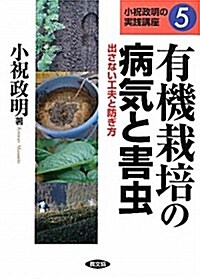 有機栽培の病氣と害蟲―出さない工夫と防ぎ方 (小祝政明の實踐講座) (單行本)