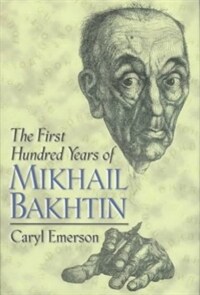 The first hundred years of Mikhail Bakhtin