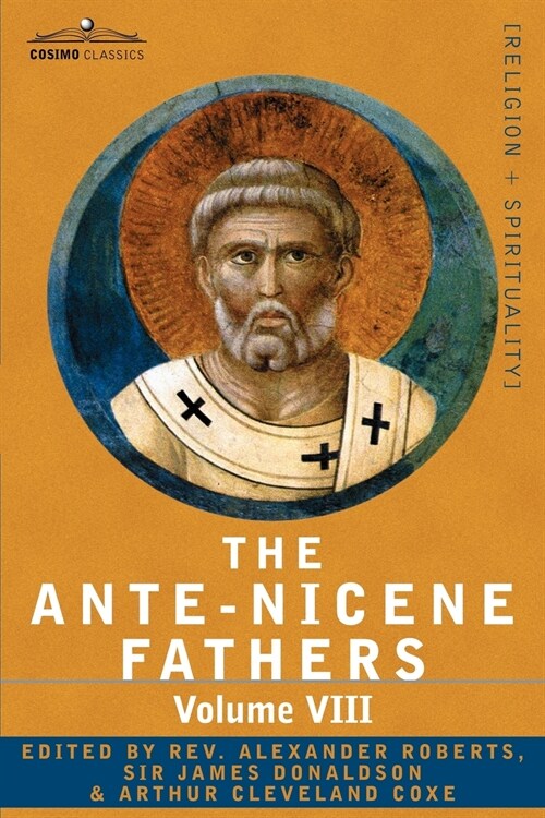 The Ante-Nicene Fathers: The Writings of the Fathers Down to A.D. 325, Volume VIII Fathers of the Third and Fourth Century - The Twelve Patriar (Paperback)