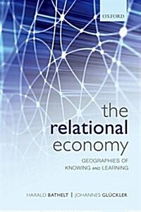 The Relational Economy : Geographies of Knowing and Learning (Hardcover)