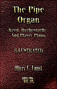 The Pipe Organ - Reed, Orchestrelle, and Player Piano - Construction, Repair and Tuning (Hardcover)