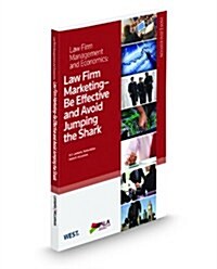 Law Firm MarketingBe Effective and Avoid Jumping the Shark, 20092010 Ed. (Paperback)