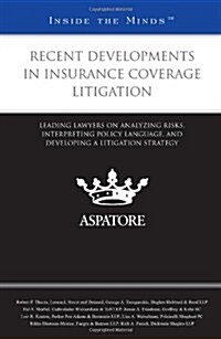 Recent Developments in Insurance Coverage Litigation: Leading Lawyers on Analyzing Risks, Interpreting Policy Language, and Developing a Litigation St (Paperback)