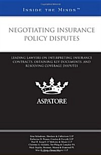 Negotiating Insurance Policy Disputes: Leading Lawyers on Interpreting Insurance Contracts, Obtaining Key Documents, and Resolving Coverage Disputes ( (Paperback)
